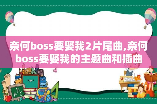 奈何boss要娶我2片尾曲,奈何boss要娶我的主题曲和插曲