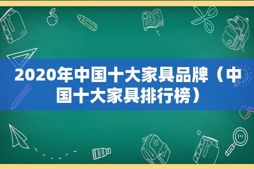 2020年中国十大家具品牌（中国十大家具排行榜）