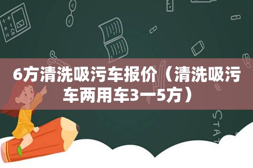 6方清洗吸污车报价（清洗吸污车两用车3一5方）