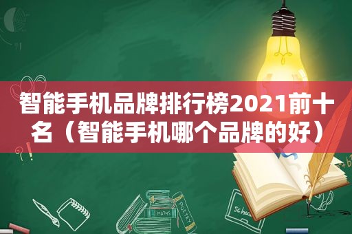 智能手机品牌排行榜2021前十名（智能手机哪个品牌的好）