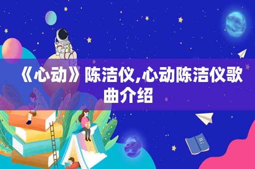 《心动》陈洁仪,心动陈洁仪歌曲介绍