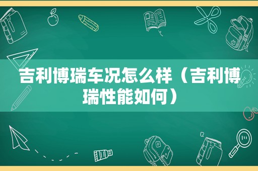 吉利博瑞车况怎么样（吉利博瑞性能如何）