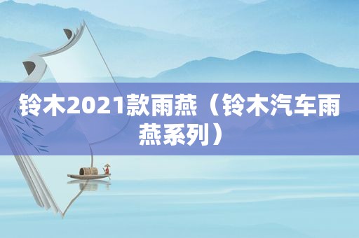 铃木2021款雨燕（铃木汽车雨燕系列）