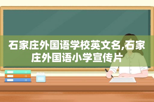 石家庄外国语学校英文名,石家庄外国语小学宣传片