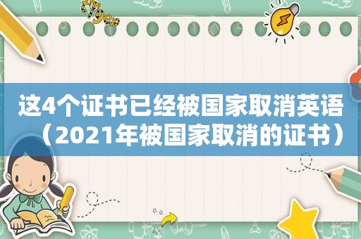 这4个证书已经被国家取消英语（2021年被国家取消的证书）