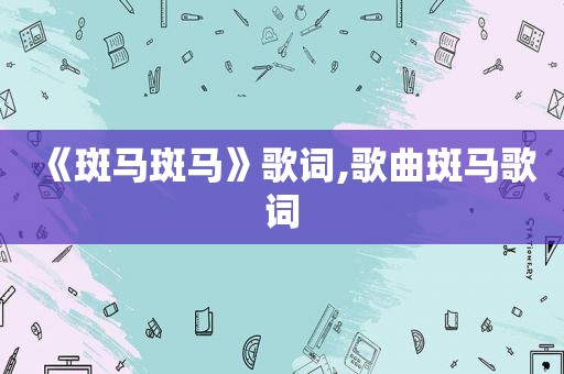 《斑马斑马》歌词,歌曲斑马歌词