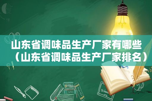 山东省调味品生产厂家有哪些（山东省调味品生产厂家排名）