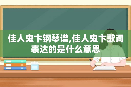 佳人鬼卞钢琴谱,佳人鬼卞歌词表达的是什么意思