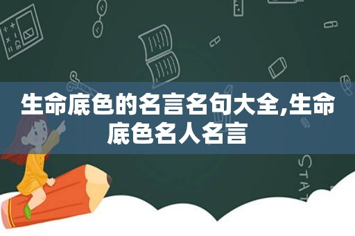 生命底色的名言名句大全,生命底色名人名言