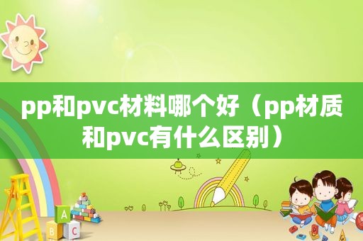 pp和pvc材料哪个好（pp材质和pvc有什么区别）