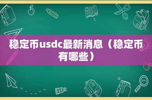 稳定币usdc最新消息（稳定币有哪些）