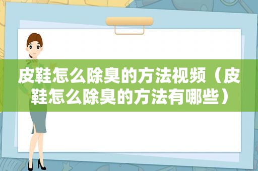 皮鞋怎么除臭的方法视频（皮鞋怎么除臭的方法有哪些）