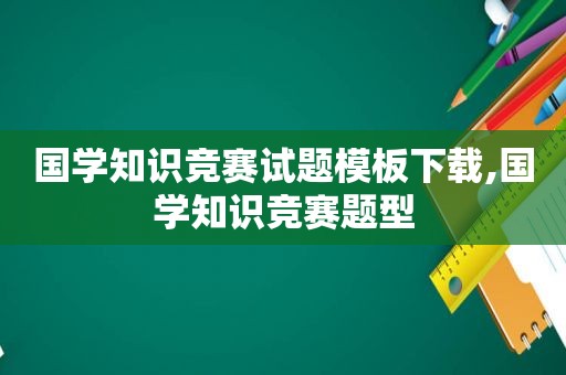 国学知识竞赛试题模板下载,国学知识竞赛题型