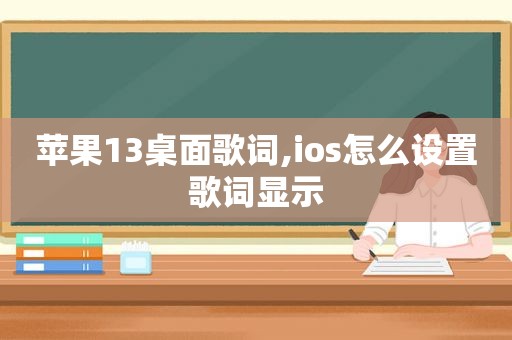 苹果13桌面歌词,ios怎么设置歌词显示