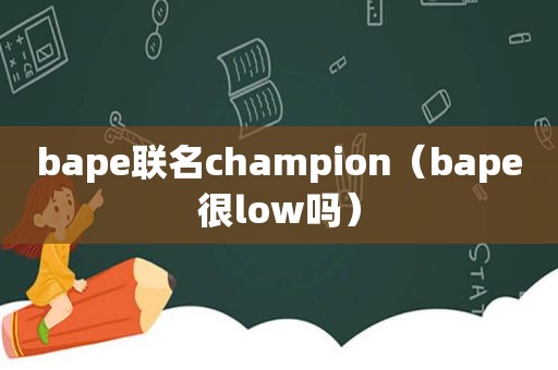 bape联名champion（bape很low吗）