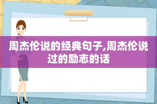 周杰伦说的经典句子,周杰伦说过的励志的话