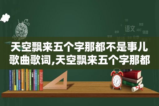 天空飘来五个字那都不是事儿歌曲歌词,天空飘来五个字那都不是事儿歌曲下载