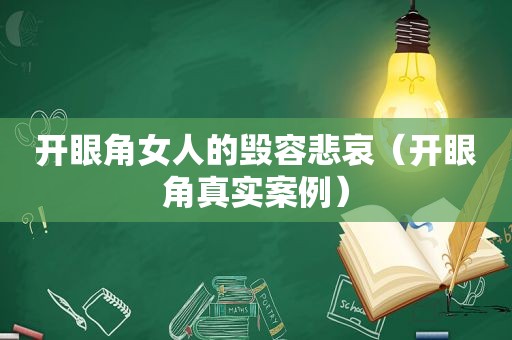 开眼角女人的毁容悲哀（开眼角真实案例）