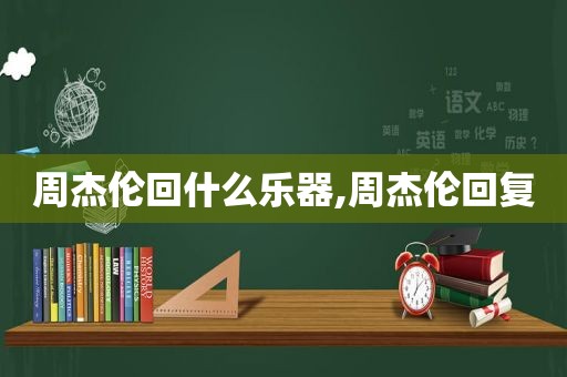 周杰伦回什么乐器,周杰伦回复