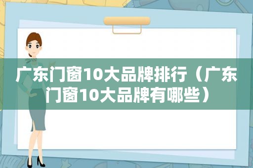 广东门窗10大品牌排行（广东门窗10大品牌有哪些）