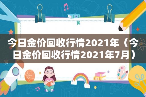 今日金价回收行情2021年（今日金价回收行情2021年7月）