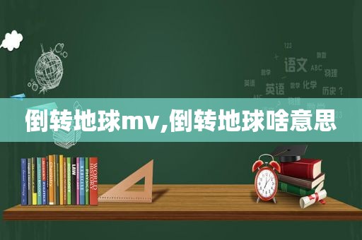 倒转地球mv,倒转地球啥意思