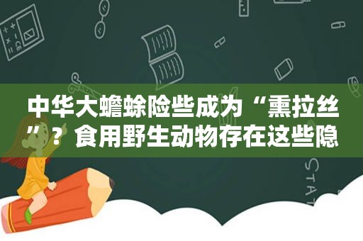 中华大蟾蜍险些成为“熏拉丝”？食用野生动物存在这些隐患