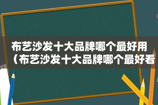 布艺沙发十大品牌哪个最好用（布艺沙发十大品牌哪个最好看）