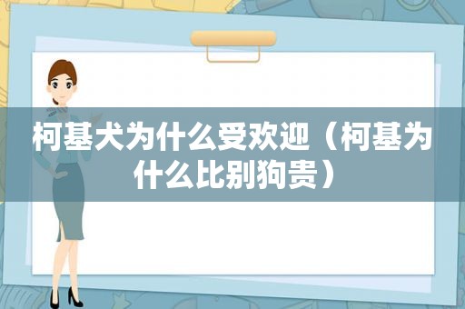 柯基犬为什么受欢迎（柯基为什么比别狗贵）