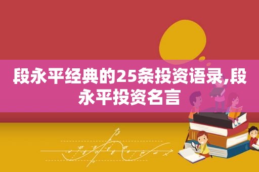 段永平经典的25条投资语录,段永平投资名言