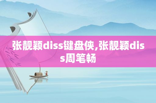 张靓颖diss键盘侠,张靓颖diss周笔畅