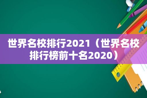 世界名校排行2021（世界名校排行榜前十名2020）