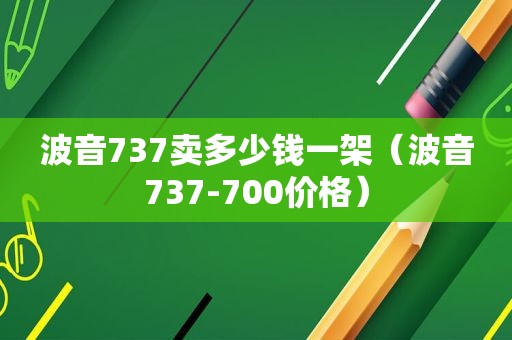 波音737卖多少钱一架（波音737-700价格）