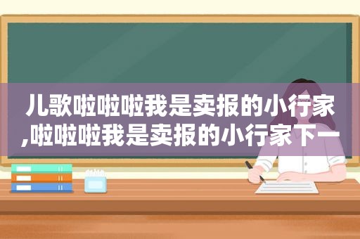 儿歌啦啦啦我是卖报的小行家,啦啦啦我是卖报的小行家下一句