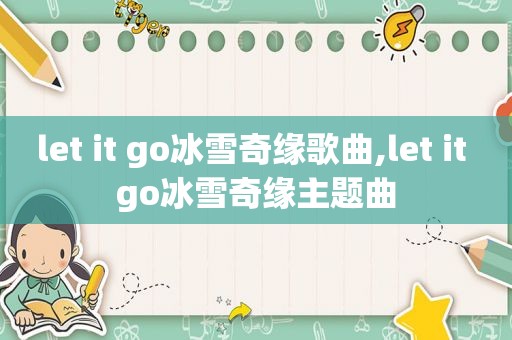 let it go冰雪奇缘歌曲,let it go冰雪奇缘主题曲