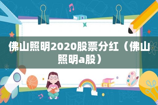 佛山照明2020股票分红（佛山照明a股）