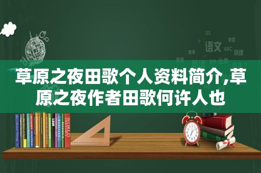 草原之夜田歌个人资料简介,草原之夜作者田歌何许人也