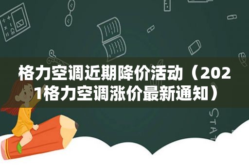 格力空调近期降价活动（2021格力空调涨价最新通知）