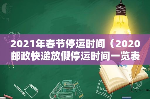 2021年春节停运时间（2020邮政快递放假停运时间一览表）