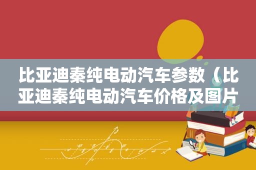 比亚迪秦纯电动汽车参数（比亚迪秦纯电动汽车价格及图片）