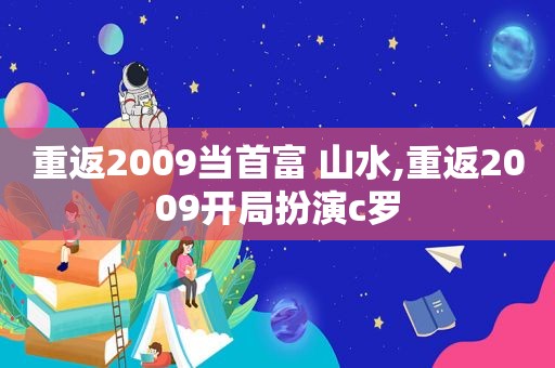 重返2009当首富 山水,重返2009开局扮演c罗