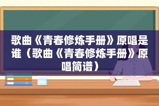 歌曲《青春修炼手册》原唱是谁（歌曲《青春修炼手册》原唱简谱）