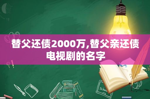 替父还债2000万,替父亲还债电视剧的名字