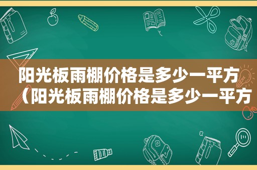 阳光板雨棚价格是多少一平方（阳光板雨棚价格是多少一平方米）