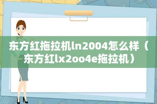 东方红拖拉机ln2004怎么样（东方红lx2oo4e拖拉机）