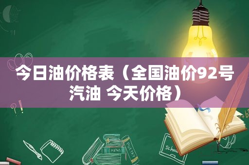 今日油价格表（全国油价92号汽油 今天价格）