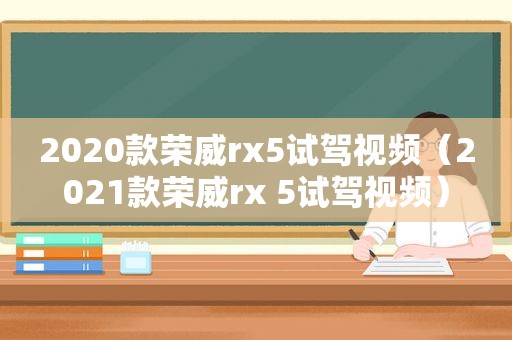 2020款荣威rx5试驾视频（2021款荣威rx 5试驾视频）