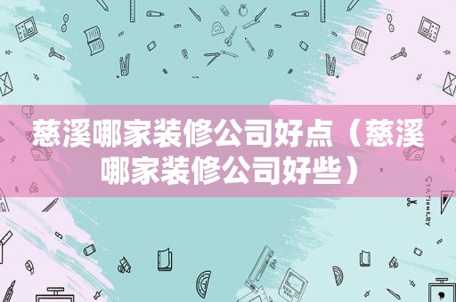 慈溪哪家装修公司好点（慈溪哪家装修公司好些）