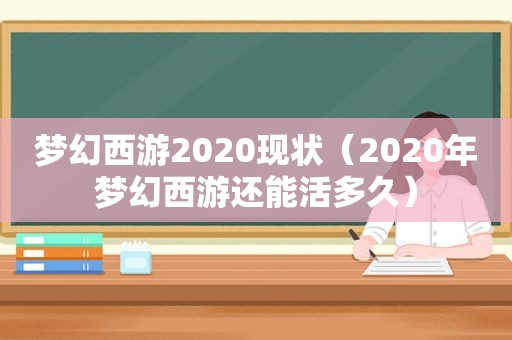 梦幻西游2020现状（2020年梦幻西游还能活多久）