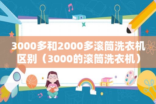 3000多和2000多滚筒洗衣机区别（3000的滚筒洗衣机）